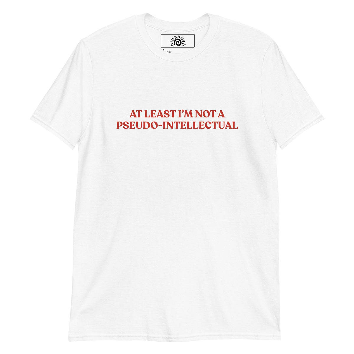 At Least I’m Not A Pseudo-Intellectual T-Shirt - ninanush
