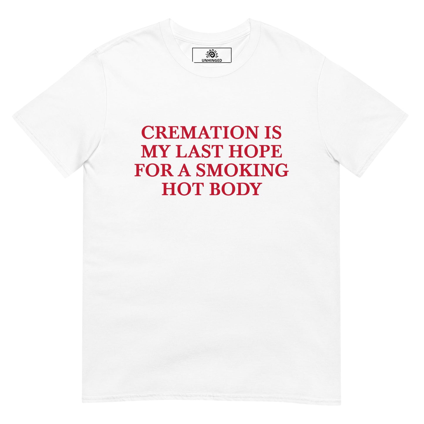 Cremation Is My Last Hope for a Smoking Hot Body T-Shirt | Unhinged Tee - ninanush