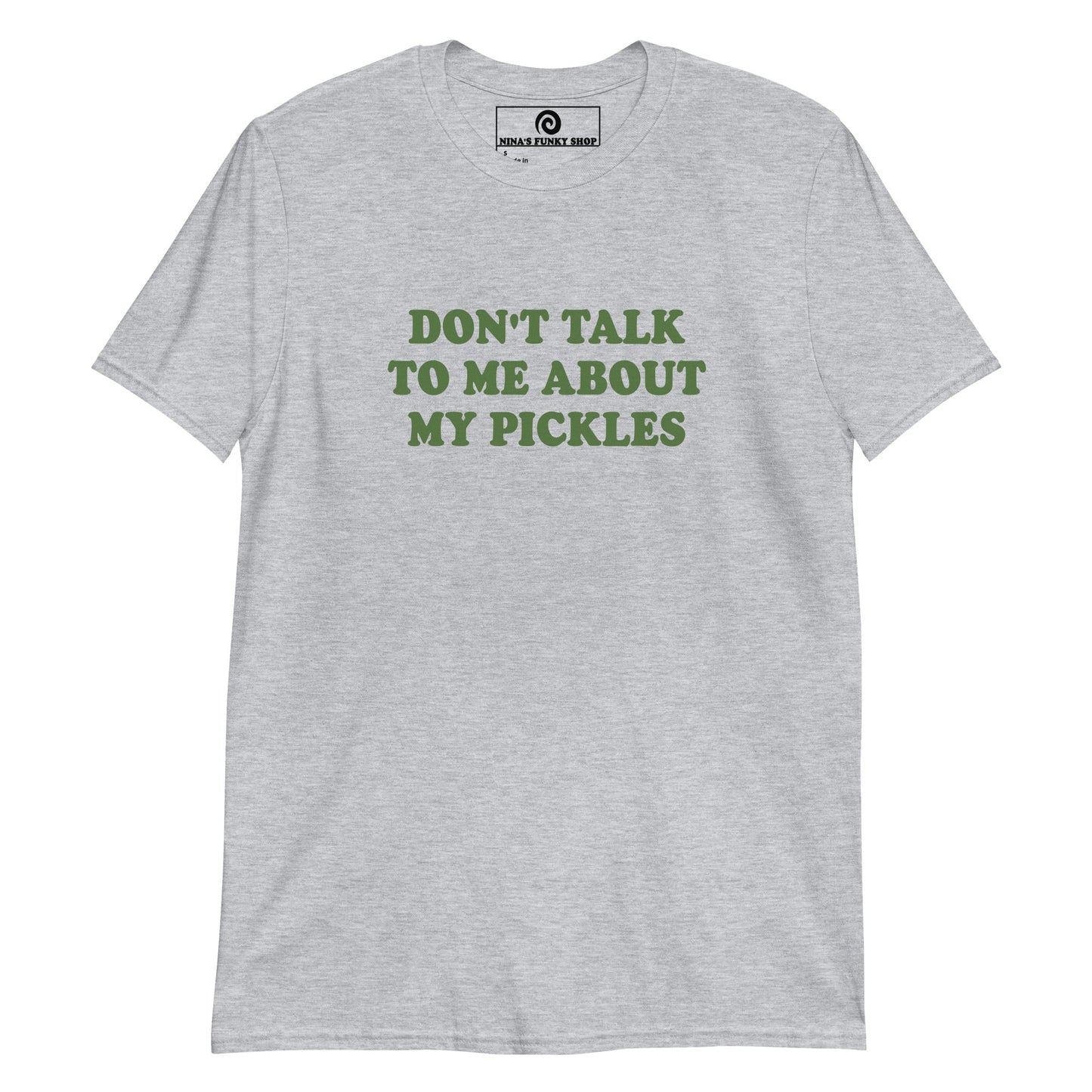 Don't Talk To Me About My Pickles T-Shirt - ninanush