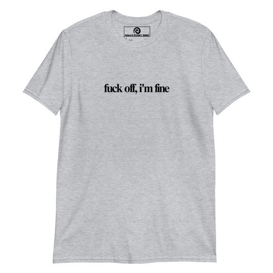 Fuck Off, I'm Fine T-Shirt - ninanush
