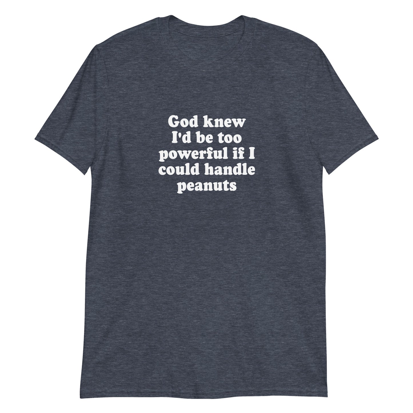 God Knew I'd Be Too Powerful If I Could Handle Peanuts T-Shirt - ninanush
