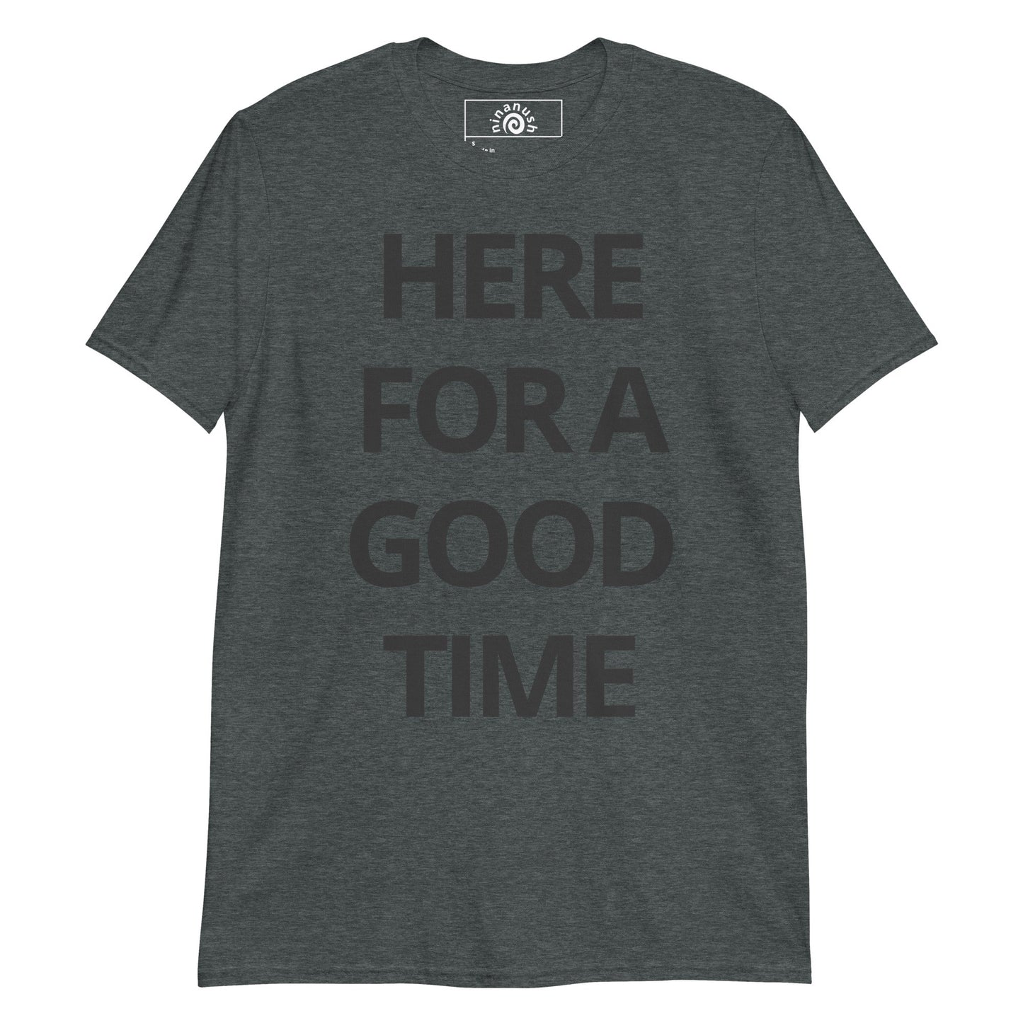 Here For A Good Time T-Shirt - ninanush