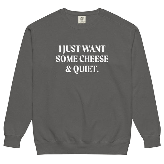 I Just Want Some Cheese And Quiet Sweatshirt, Garment-Dyed - ninanush