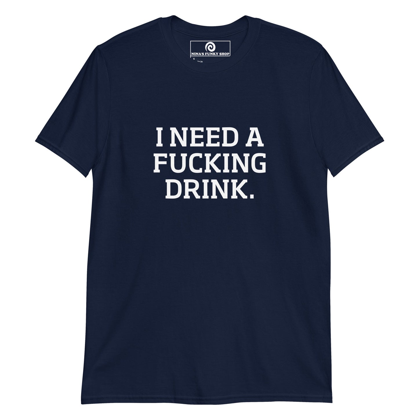 I Need A Fucking Drink T-Shirt - ninanush