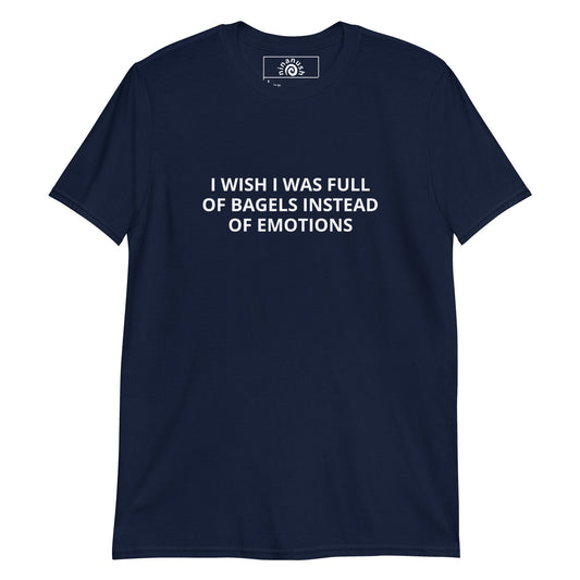 I Wish I Was Full Of Bagels Instead Of Emotions T-Shirt - ninanush