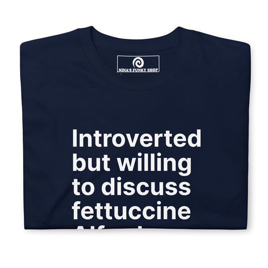 Introverted But Willing To Discuss Fettuccine Alfredo T-Shirt - ninanush