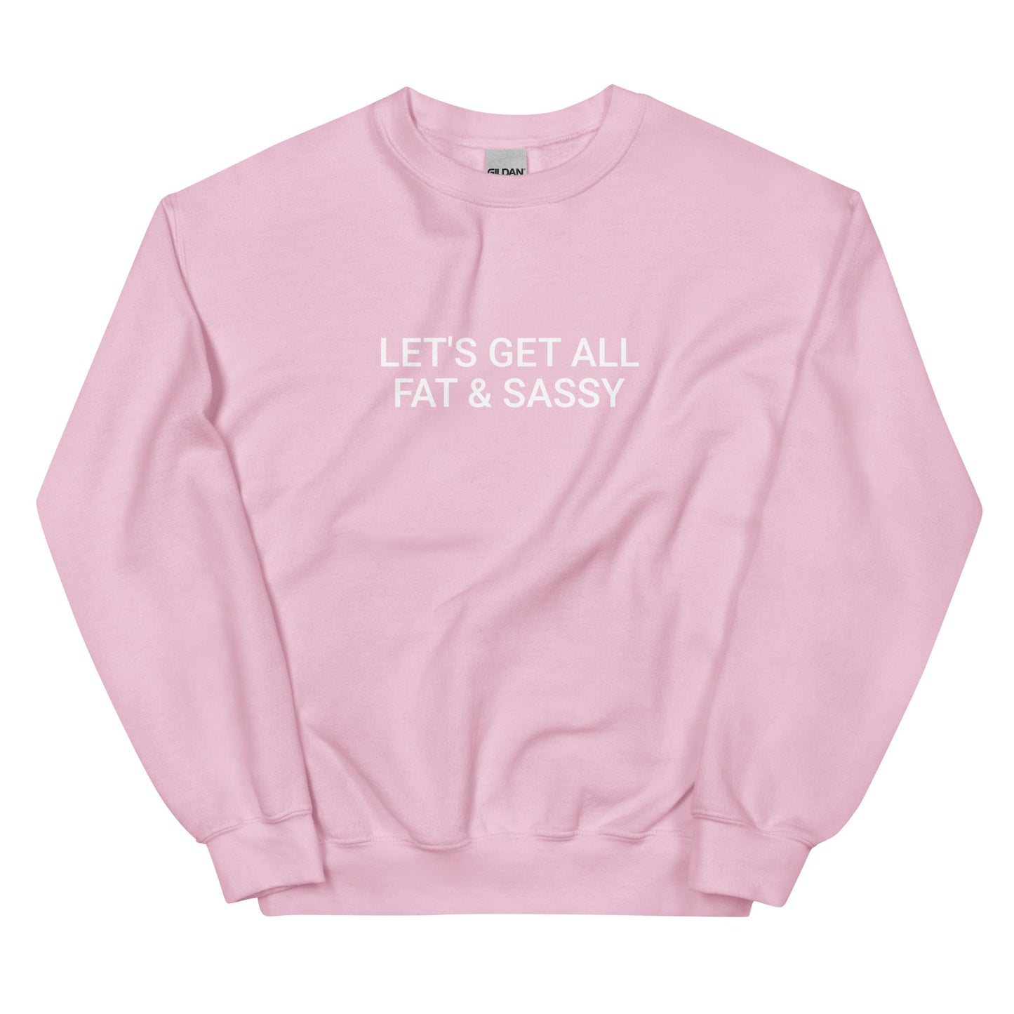 Let's Get All Fat And Sassy Sweatshirt - ninanush