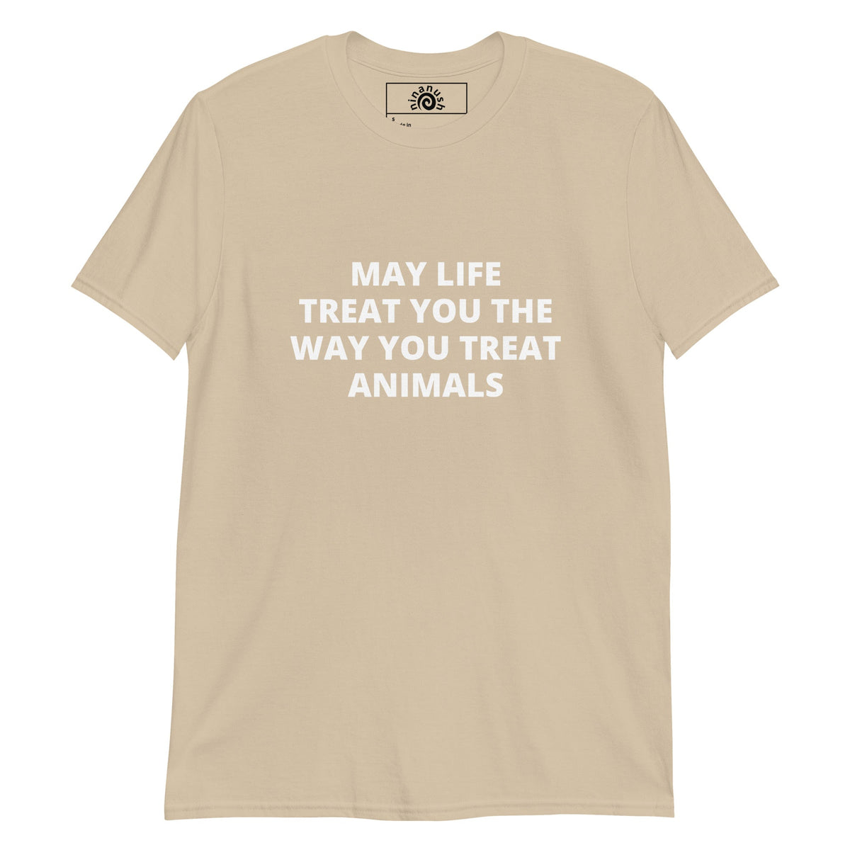 May Life Treat You the Way You Treat Animals Bold Text T-Shirt - ninanush