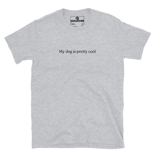 My Dog Is Pretty Cool T-Shirt - ninanush