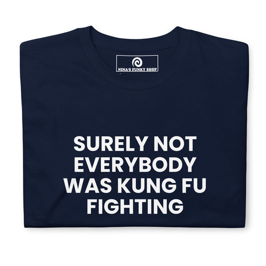 Surely Not Everybody Was Kung Fu Fighting T-Shirt - ninanush