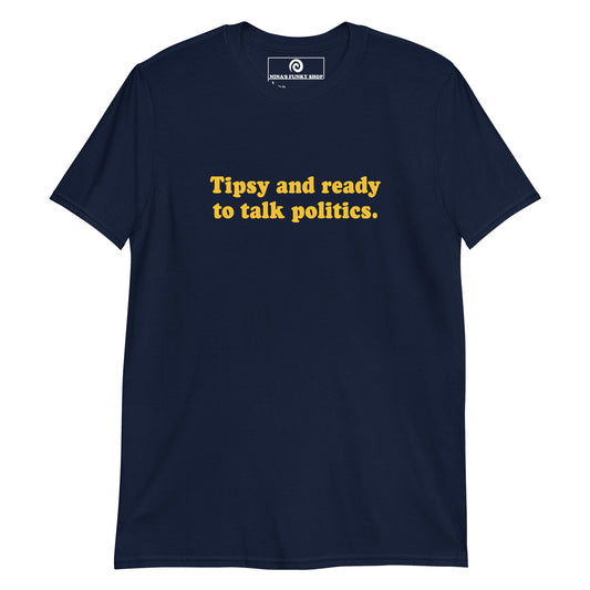 Tipsy And Ready To Talk Politics T-Shirt - ninanush