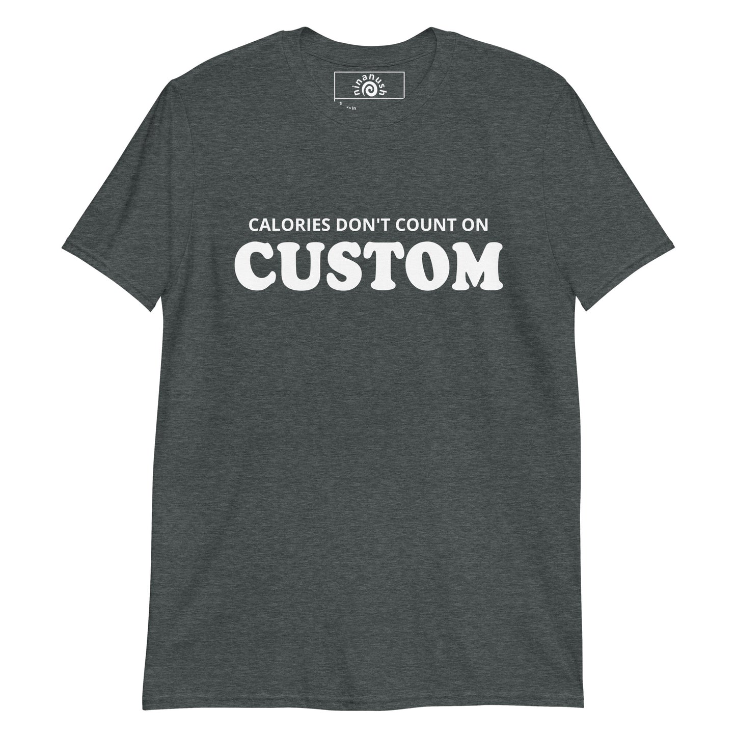Dark Gray Calories Don't Count Custom T-shirt from Nina's Funky Shop by ninanush - Calories don't count on Christmas, Shabbos, Thanksgiving, Taco Tuesday, _______!!!!! Looking for a funny gift for your favorite foodie? Our Calories Don't Count T-shirt is just what you need. It's a unisex t-shirt with "Calories Don't Count On" and your custom text, on the front. A funny custom t-shirt for every occasion.