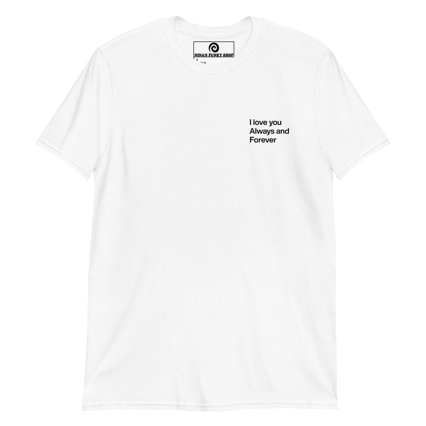 White love t-shirt A soft and comfortable t-shirt with "I love you always and forever", expertly printed on the front. This classic cotton tee has a happy love saying that's perfect for everyday streetwear. Designed by Nina and made just for you.