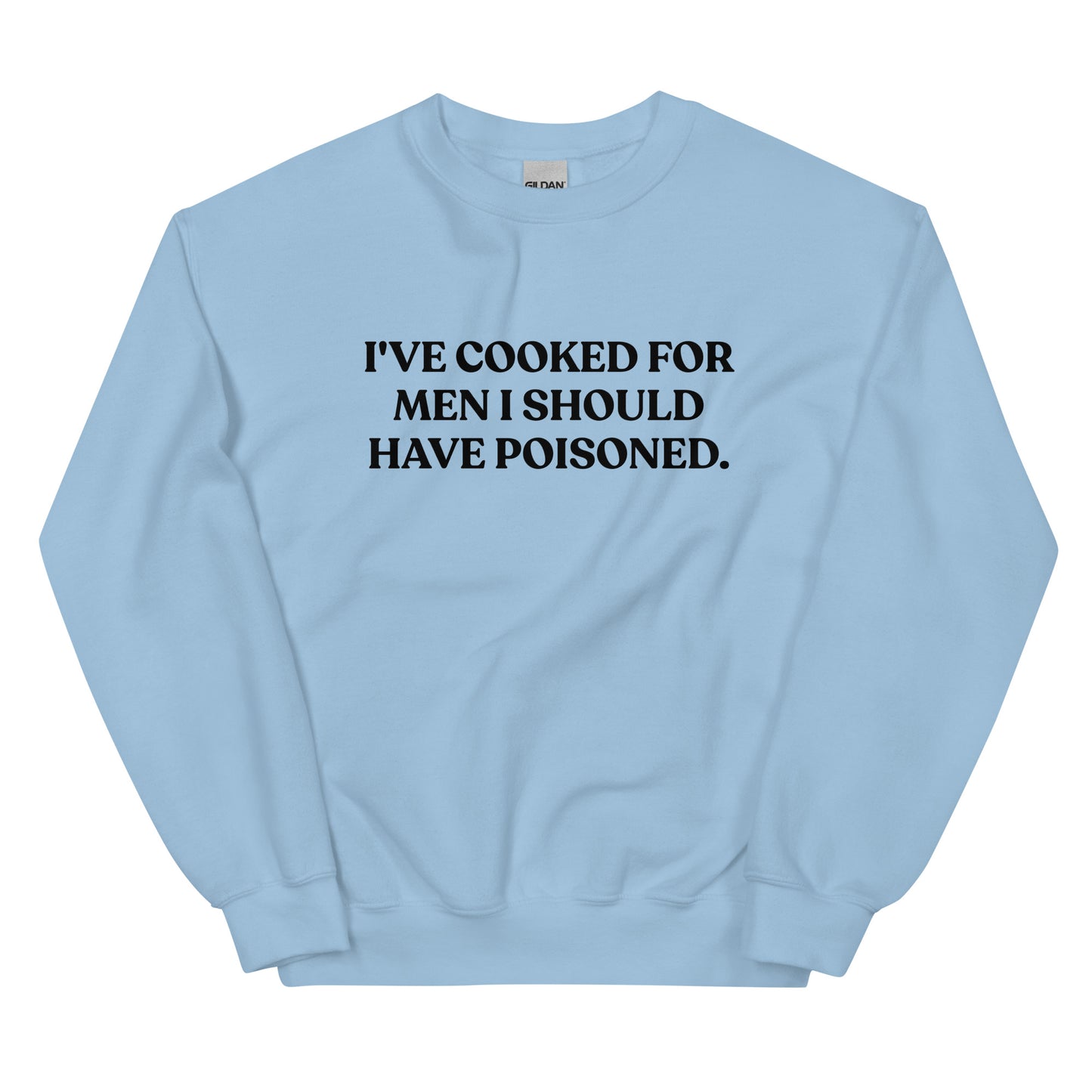 Light Blue - Introducing our "I've cooked for men I should have poisoned" sweatshirt. This funny crewneck sweatshirt is super soft and comfortable, comes in a variety of colors and is expertly printed just for you. Make a statement with this sarcastic sweatshirt or give it as a funny gift for chef.