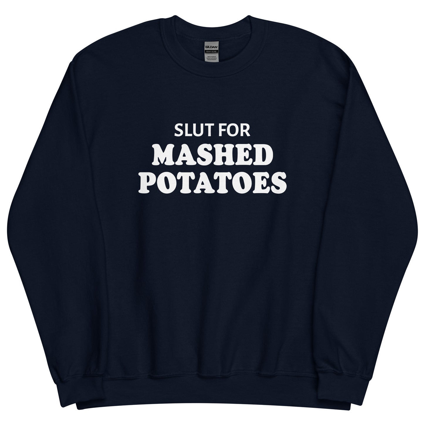 Navy Slut For Mashed potatoes Crew Neck Sweatshirt from Nina's Funky Shop by ninanush - Do you love mashed potatoes? Looking for a funny foodie gift? Our Slut For Mashed Potato Crew Neck Sweatshirt is just what you need. It's a unisex potato sweatshirt with "Slut for mashed potatoes" on the front. A funny holiday sweatshirt, this mashed potato enthusiast sweatshirt is designed by Nina and made just for you.