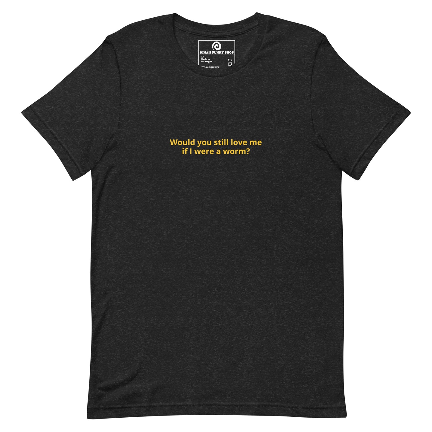 Would You Still Love Me If I Were A Worm T-Shirt