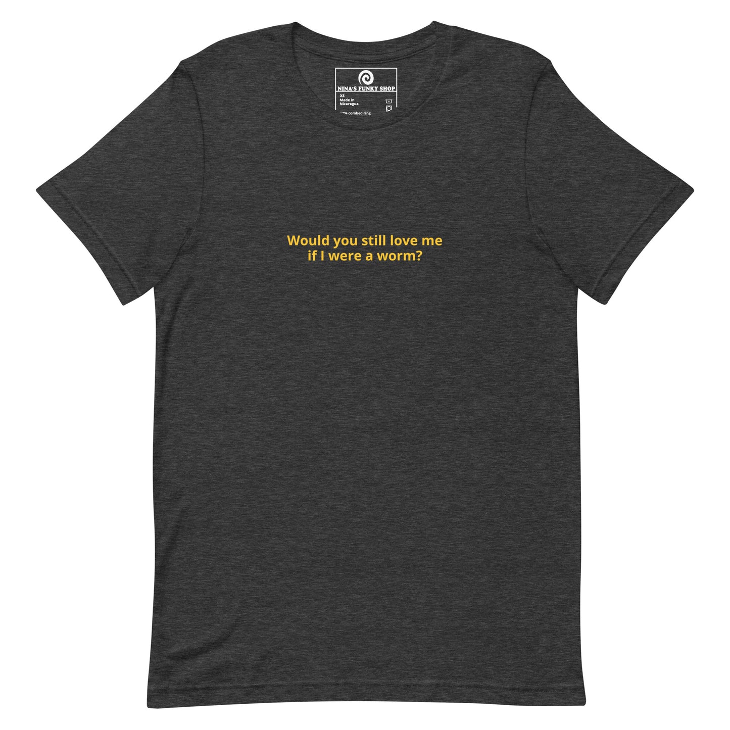Would You Still Love Me If I Were A Worm T-Shirt