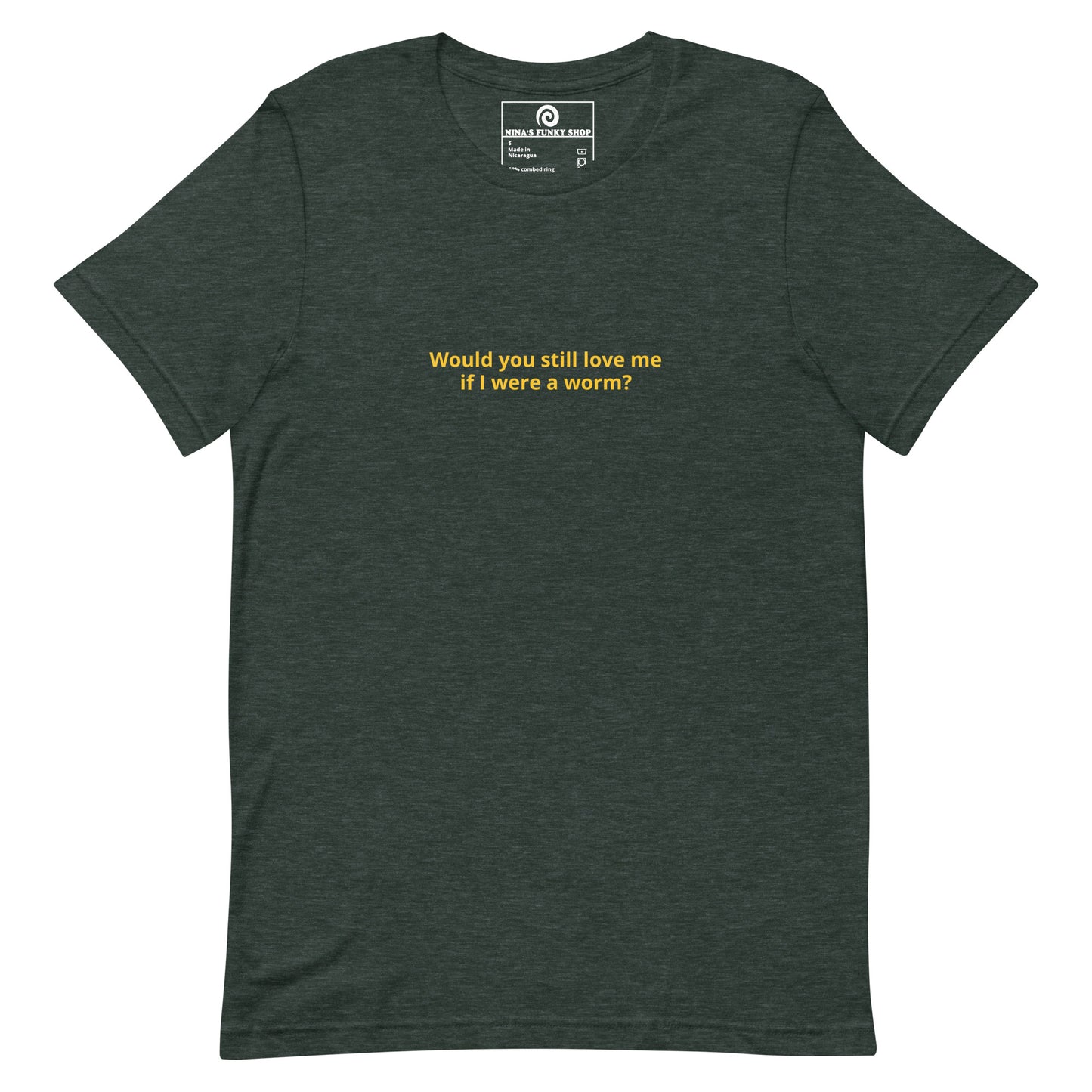 Would You Still Love Me If I Were A Worm T-Shirt