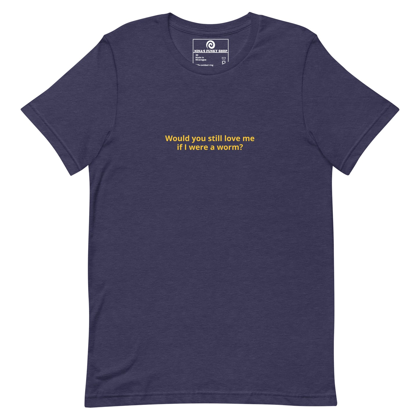 Would You Still Love Me If I Were A Worm T-Shirt