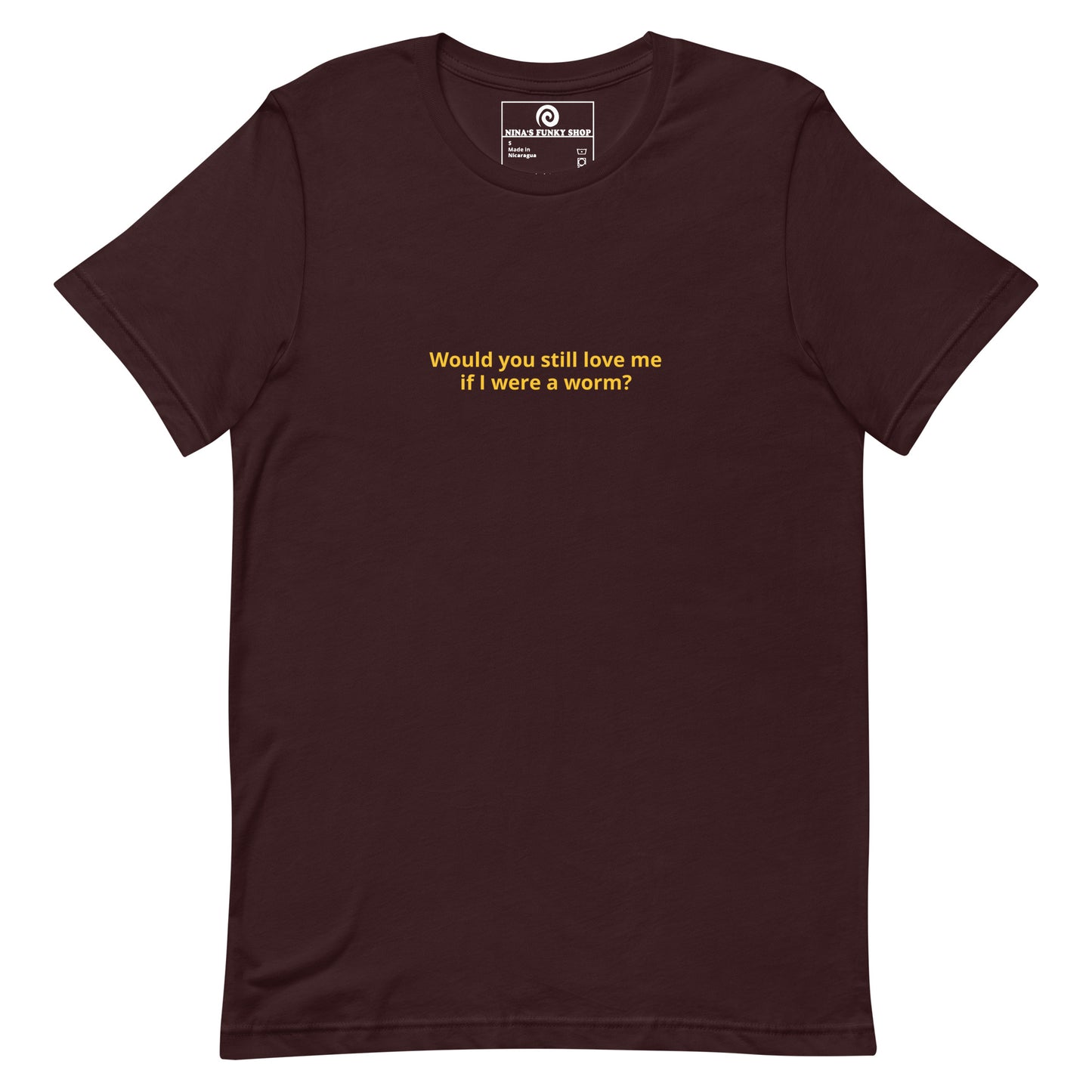 Would You Still Love Me If I Were A Worm T-Shirt