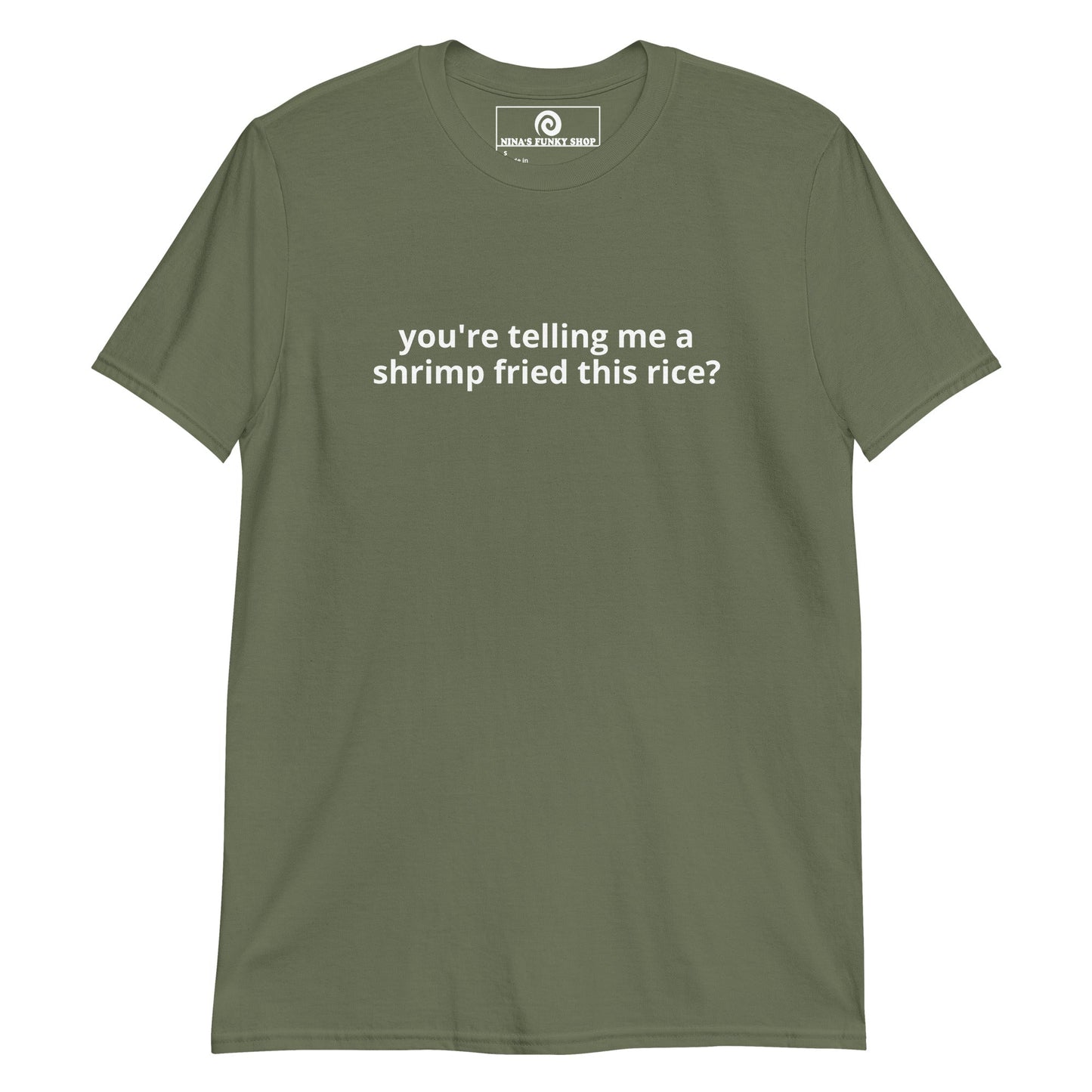 You're Telling Me A Shrimp Fried This Rice? T-Shirt - ninanush