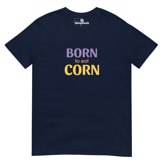 Born To Eat Corn T-Shirt - ninanush
