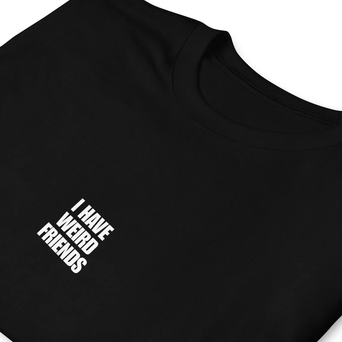I Have Weird Friends T-Shirt - ninanush