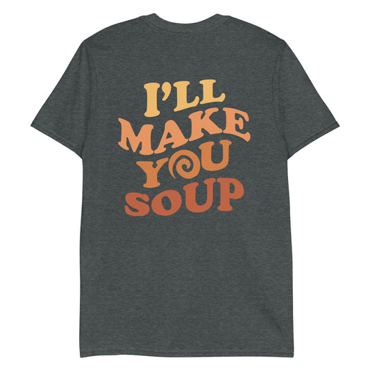 I'll Make You Soup T-Shirt - ninanush