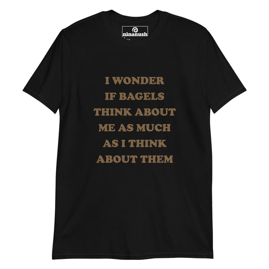 Black funny bagel quote t-shirt - I wonder if bagels think about me as much as I think about them. Eat bagels in style in this funny bagel t-shirt or give it as a unique gift for bagel lovers. It's a classic t-shirt with a quirky, funny quote about bagels. Make a statement and celebrate your favorite bagels in our funky foodie clothing and accessories.