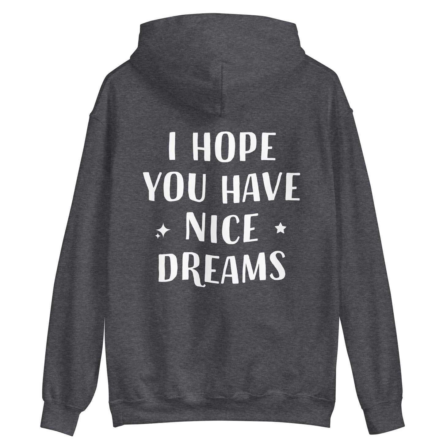 Gray positive quote hoodie with meaningful message - This I Hope You Have Nice Dreams hoodie is soft, cozy and made just for you. Have a good day and have good dreams too in this unique quote hoodie. It's a comfortable and cute hoodie with a meaningful message that inspires good thoughts. Wear this positive saying hoodie, be kind to all kinds and do what makes you smile.