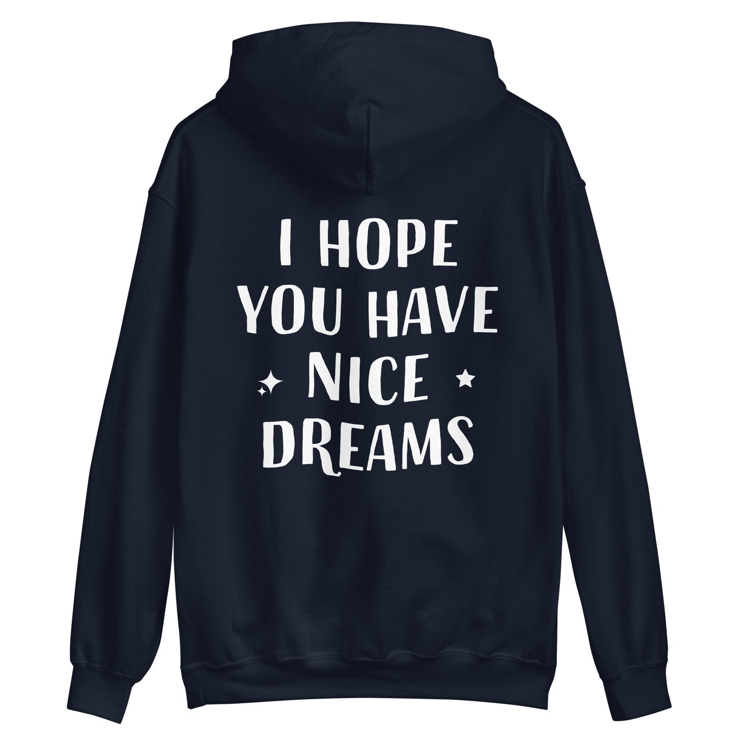 Navy blue positive saying hoodie with inspirational quote - This I Hope You Have Nice Dreams hoodie is soft, cozy and made just for you. Have a good day and have good dreams too in this unique quote hoodie. It's a comfortable and cute hoodie with a meaningful message that inspires good thoughts. Wear this positive saying hoodie, be kind to all kinds and do what makes you smile.