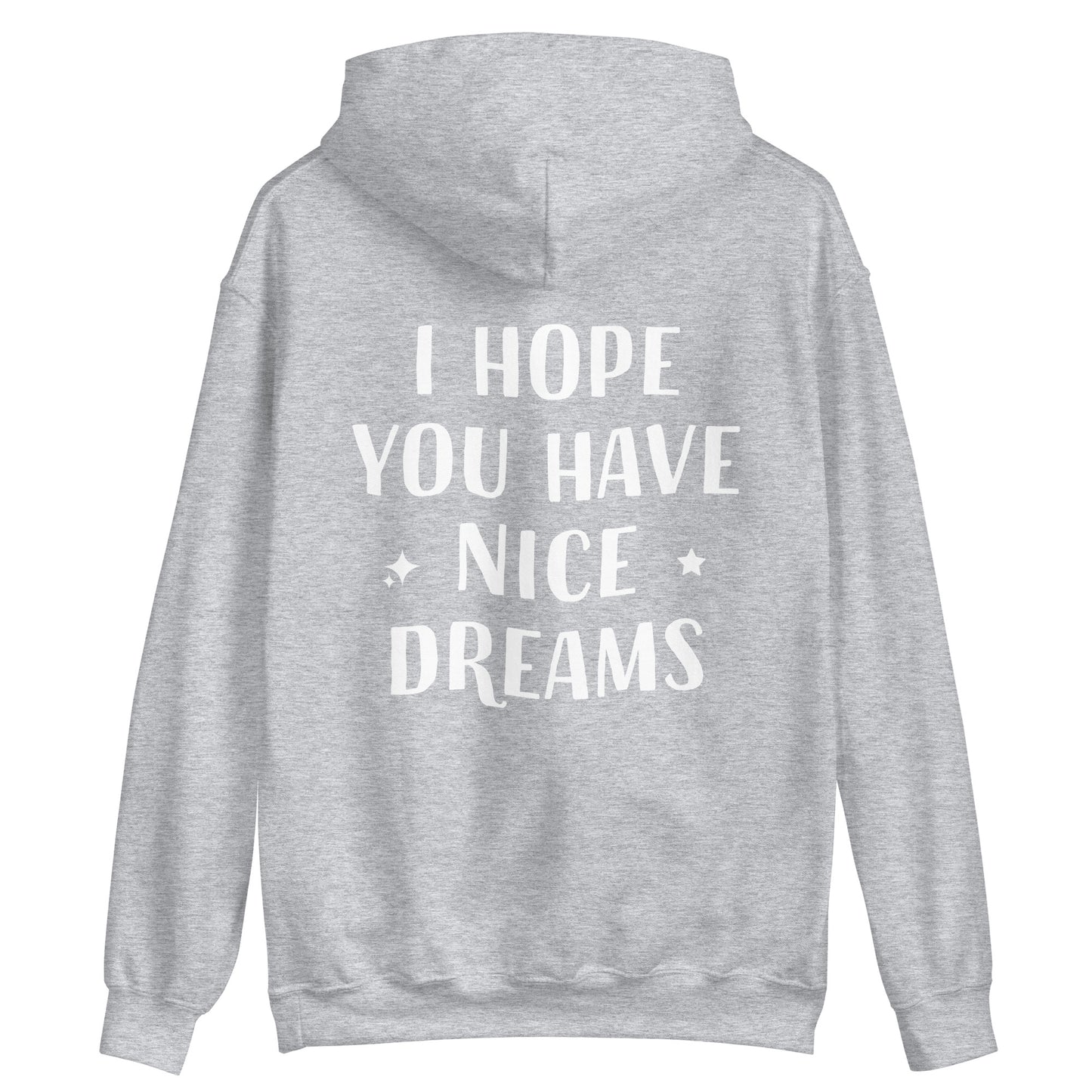 Light gray positive saying hoodie with quote - This I Hope You Have Nice Dreams hoodie is soft, cozy and made just for you. Have a good day and have good dreams too in this unique quote hoodie. It's a comfortable and cute hoodie with a meaningful message that inspires good thoughts. Wear this positive saying hoodie, be kind to all kinds and do what makes you smile.