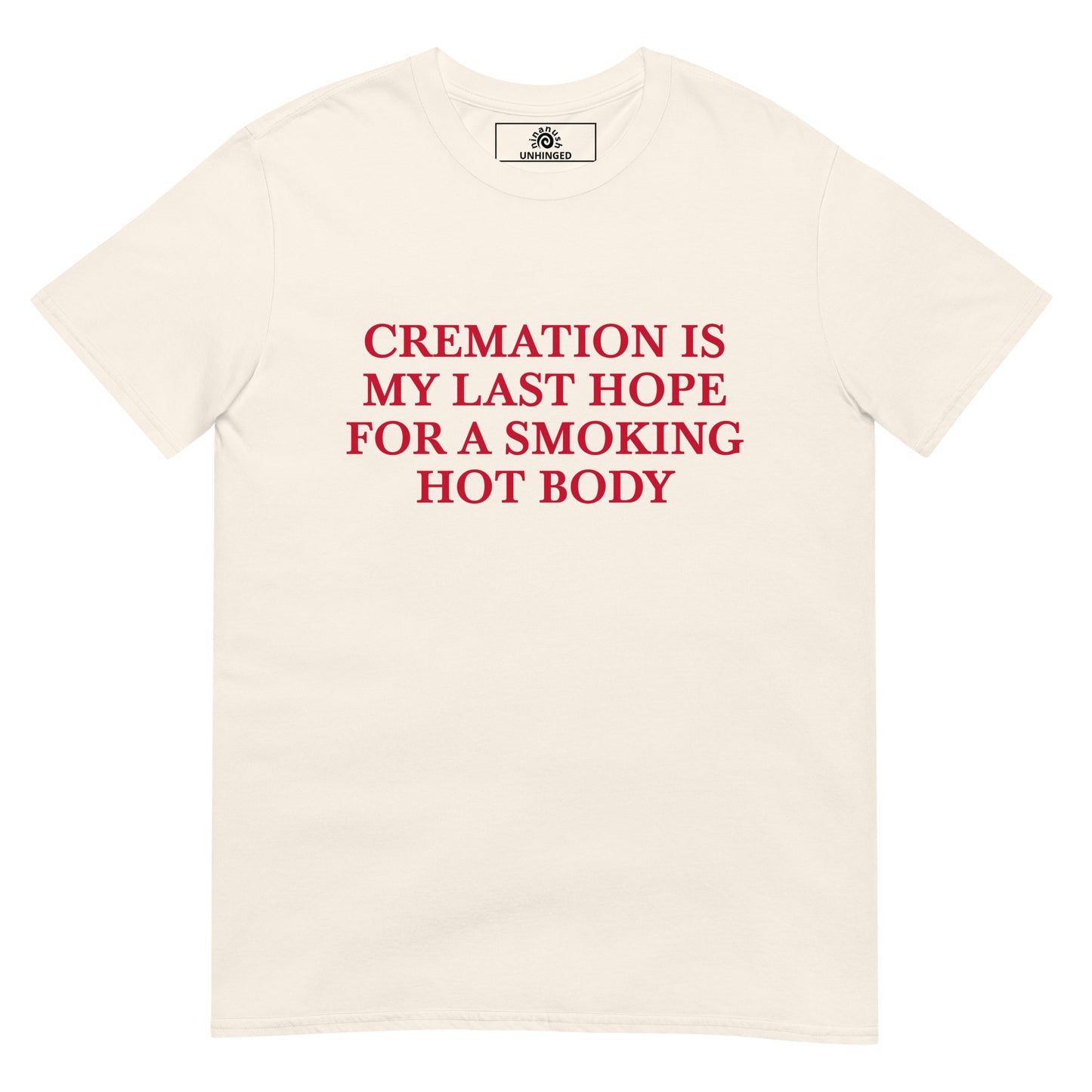 Beige Cremation Is My Last Hope for a Smoking Hot Body T-Shirt | Unhinged Tee