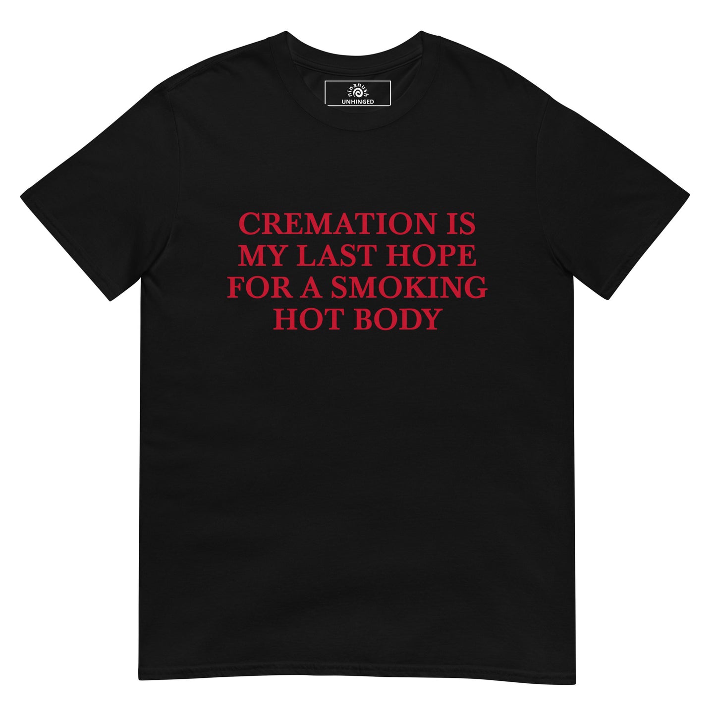 Black Cremation Is My Last Hope for a Smoking Hot Body T-Shirt | Unhinged Tee