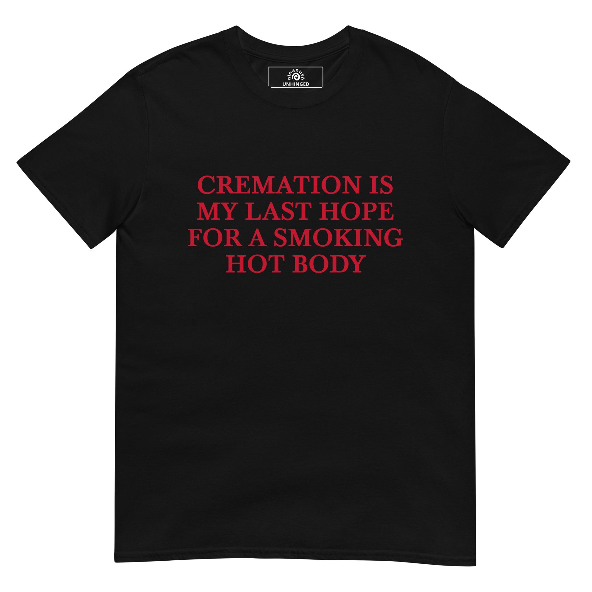 Black Cremation Is My Last Hope for a Smoking Hot Body T-Shirt | Unhinged Tee