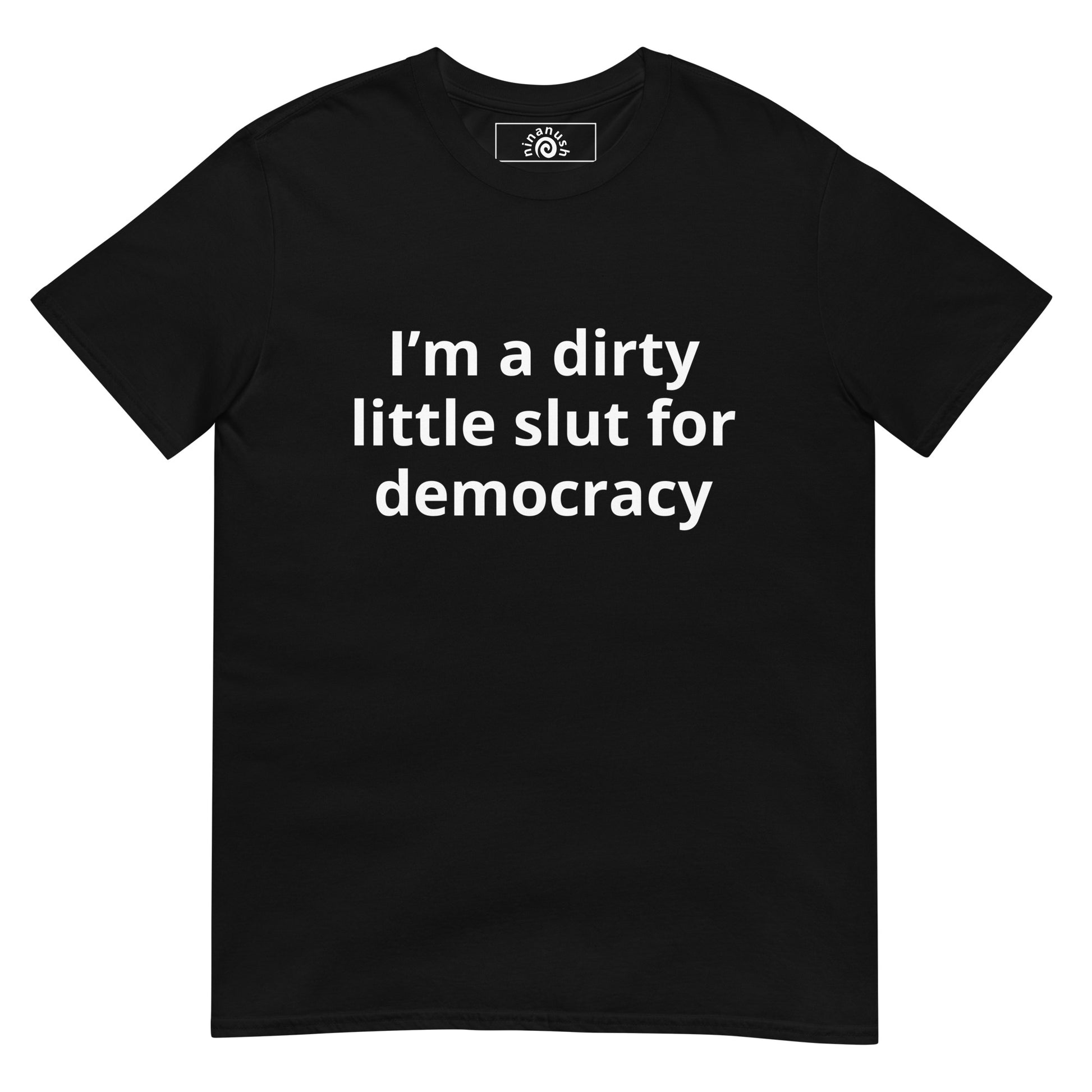 Black I’m a dirty little slut for democracy t-shirt. 