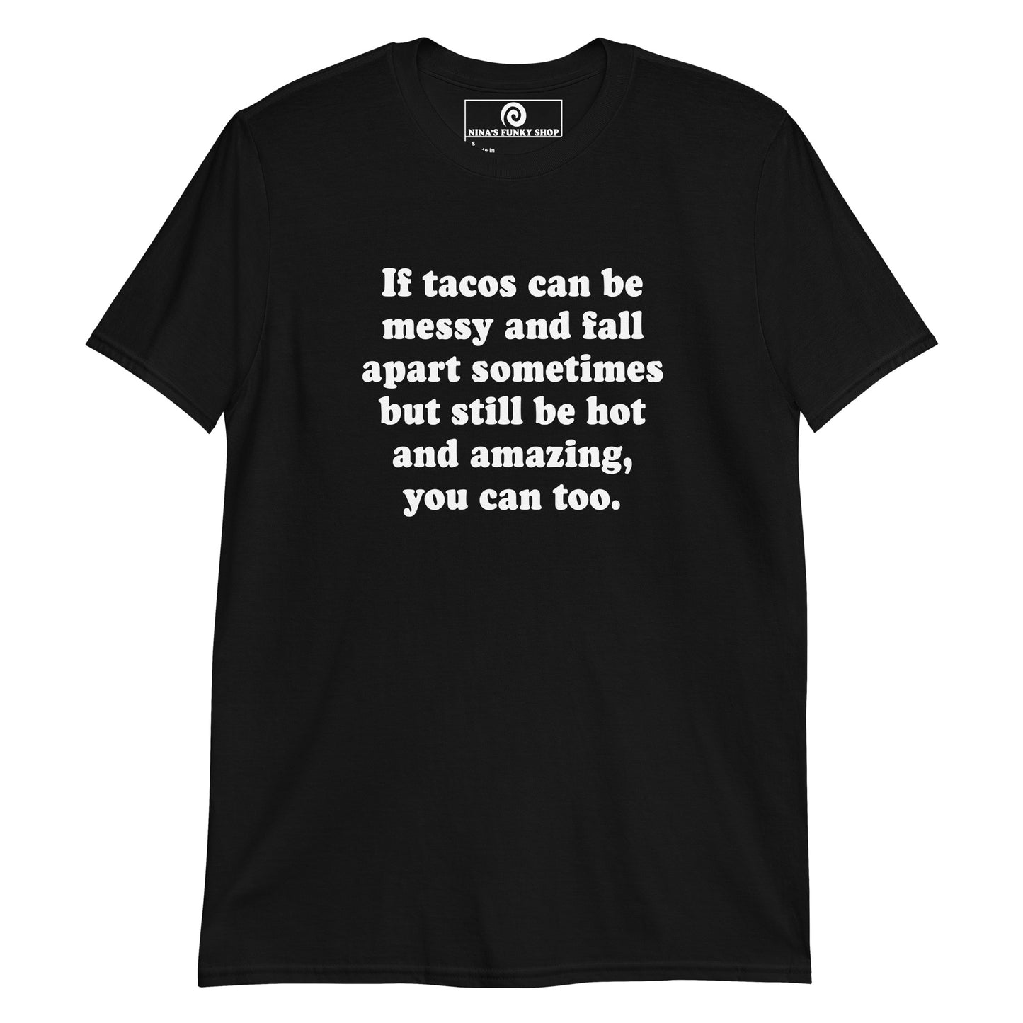 Black If Tacos Can Be Messy And Fall Apart Sometimes But Still Be Hot And Amazing, You Can Too T-Shirt