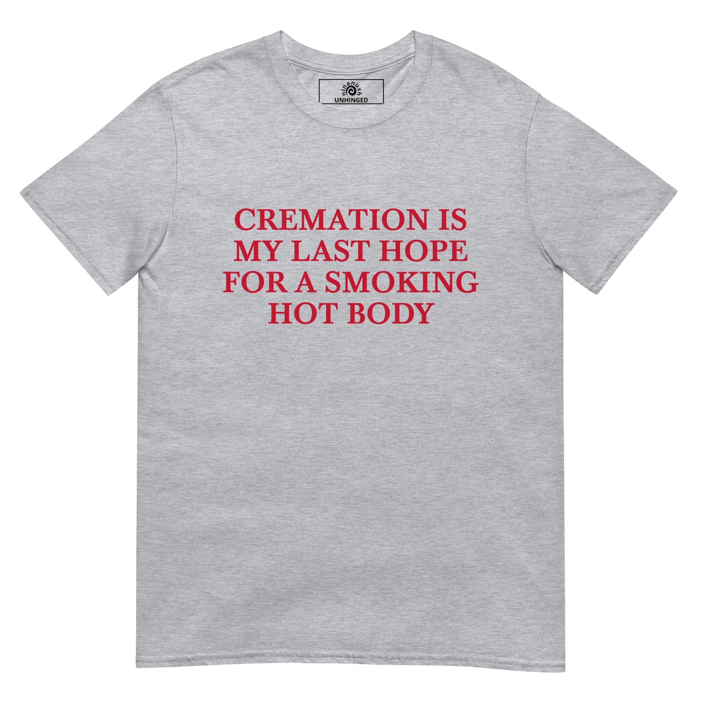 Gray Cremation Is My Last Hope for a Smoking Hot Body T-Shirt | Unhinged Tee