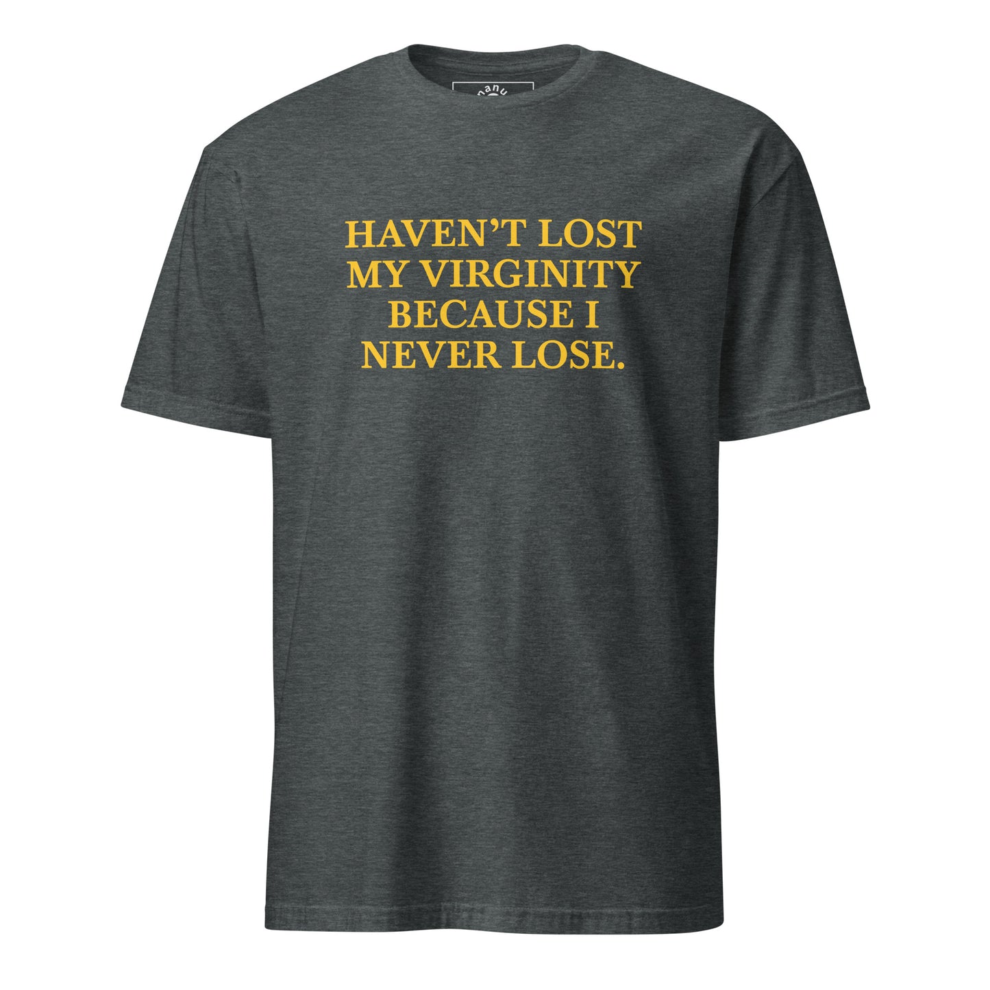 Dark Gray White Haven’t Lost My Virginity Because I never lose T-shirt