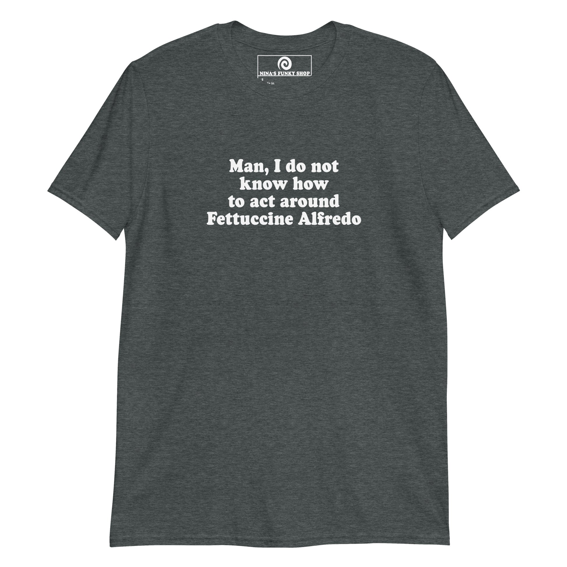 Gray Man, I Do Not Know How To Act Around Fettuccine Alfredo T-Shirt