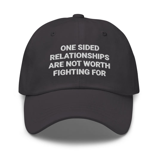 Gray One Sided Relationships Are Not Worth Fighting For Dad Hat