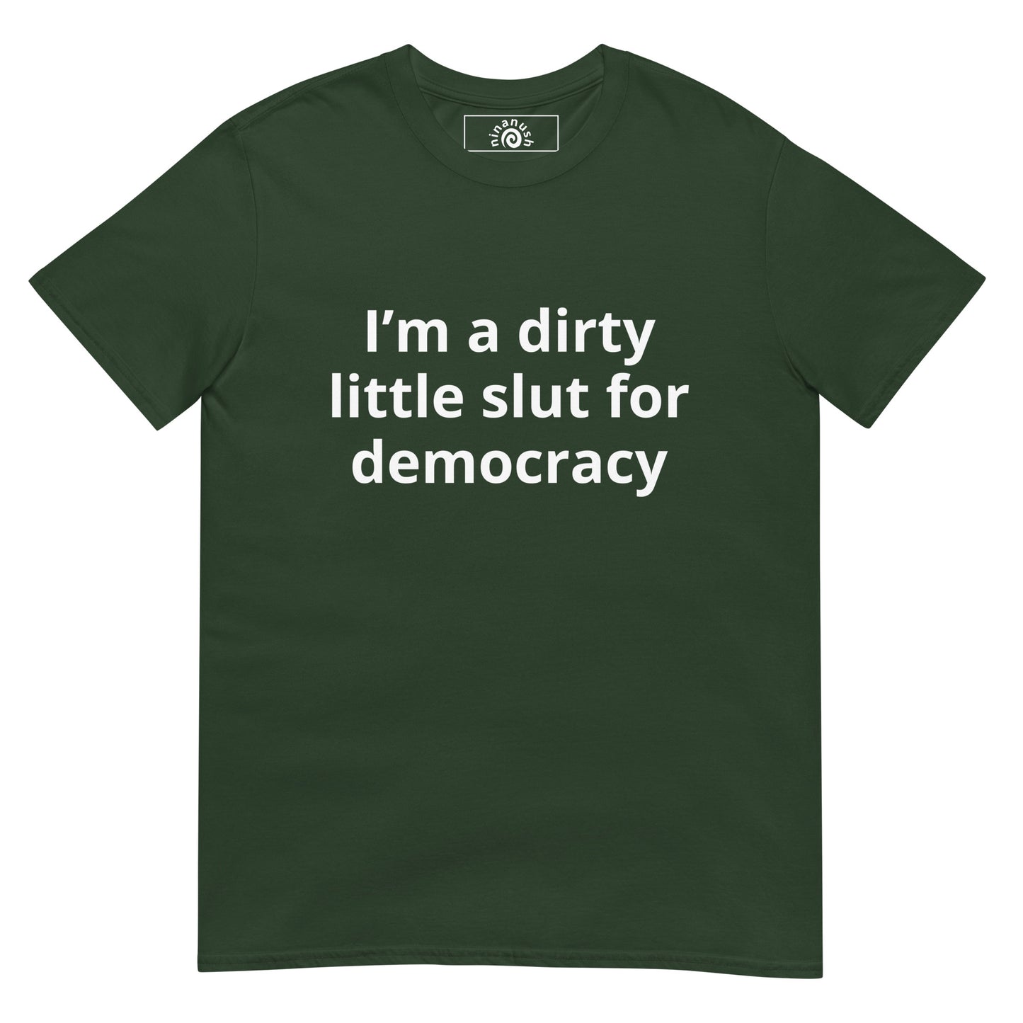 green unhinged political tee with “I’m a dirty little slut for democracy” on the front.