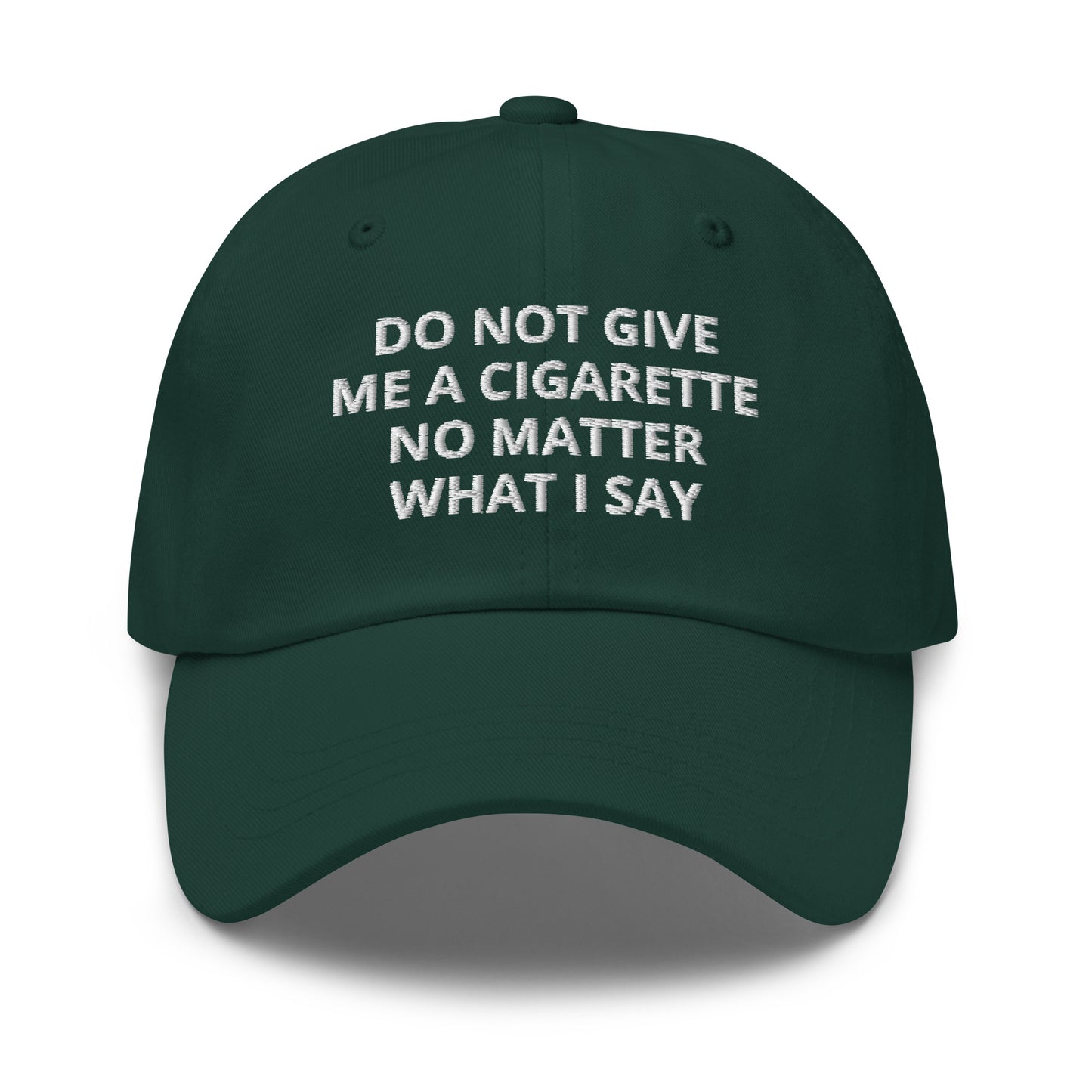 Green Do Not Give Me A Cigarette No Matter What I Say Dad Hat
