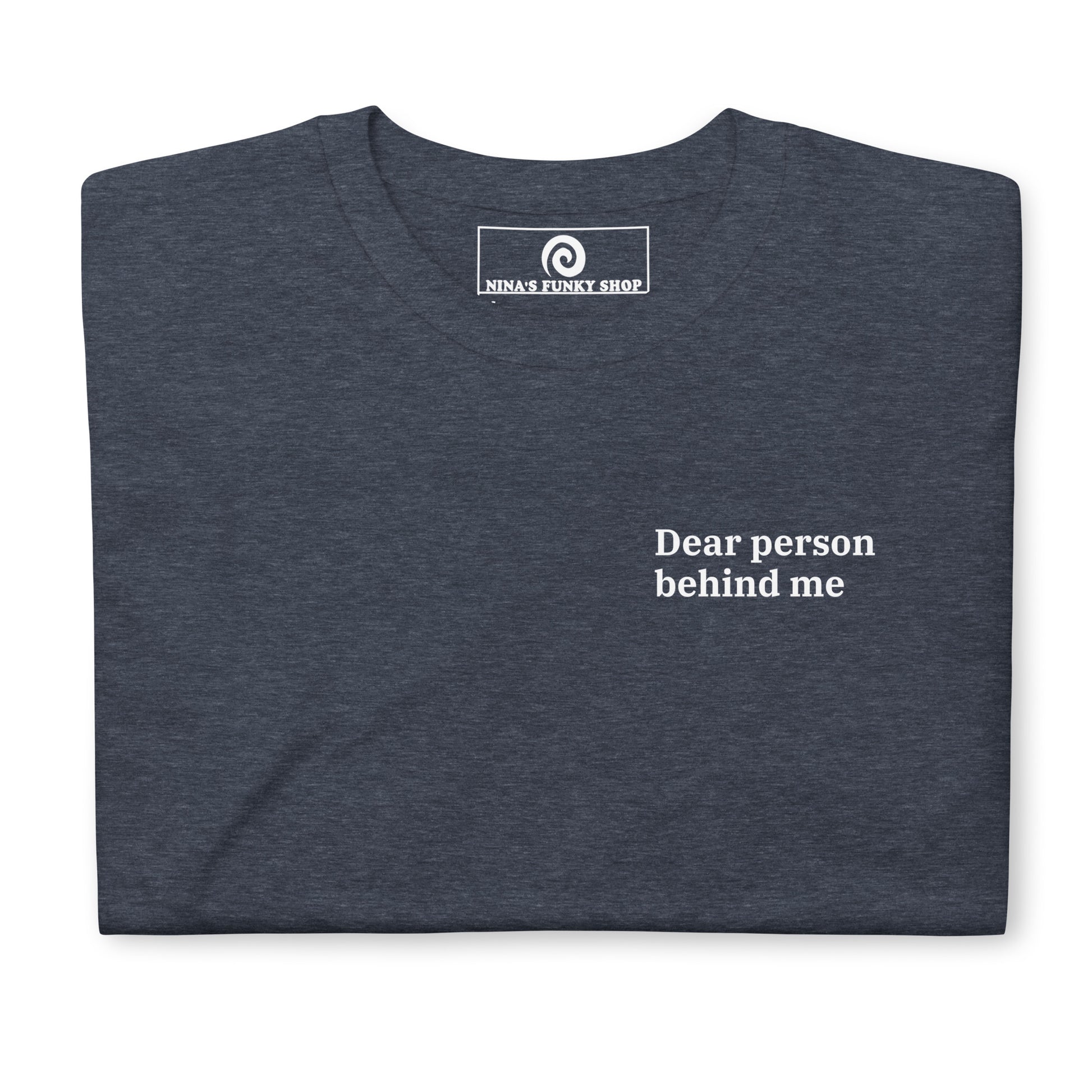 Heather Navy Front Dear person behind me, the world is a better place with mashed potatoes in it. Love, The person in front of you Our Dear Person Behind Me, Mashed Potato T-Shirt is soft, comfortable and made just for you. It's a classic cotton shirt with a sarcastic saying about mashed potatoes, expertly printed on the front and back. A funny shirt for mashed potato enthusiasts and foodies of all kinds. 