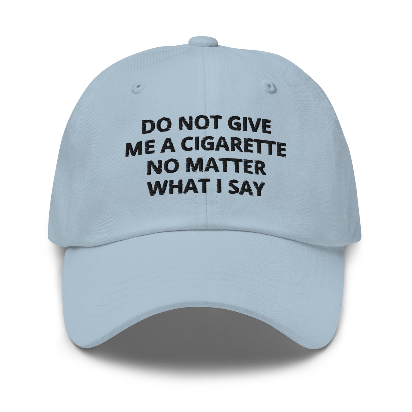 Light Blue Do Not Give Me A Cigarette No Matter What I Say Dad Hat