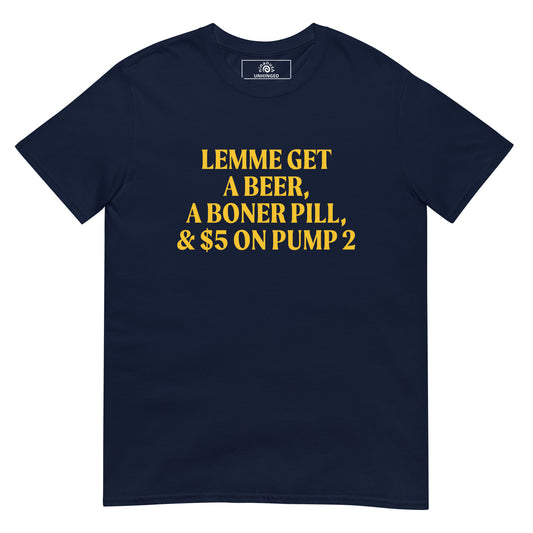 Navy t-shirt with unhinged saying printed in bright yellow - “Lemme Get A Beer, A Boner Pill, & $5 On Pump 2”