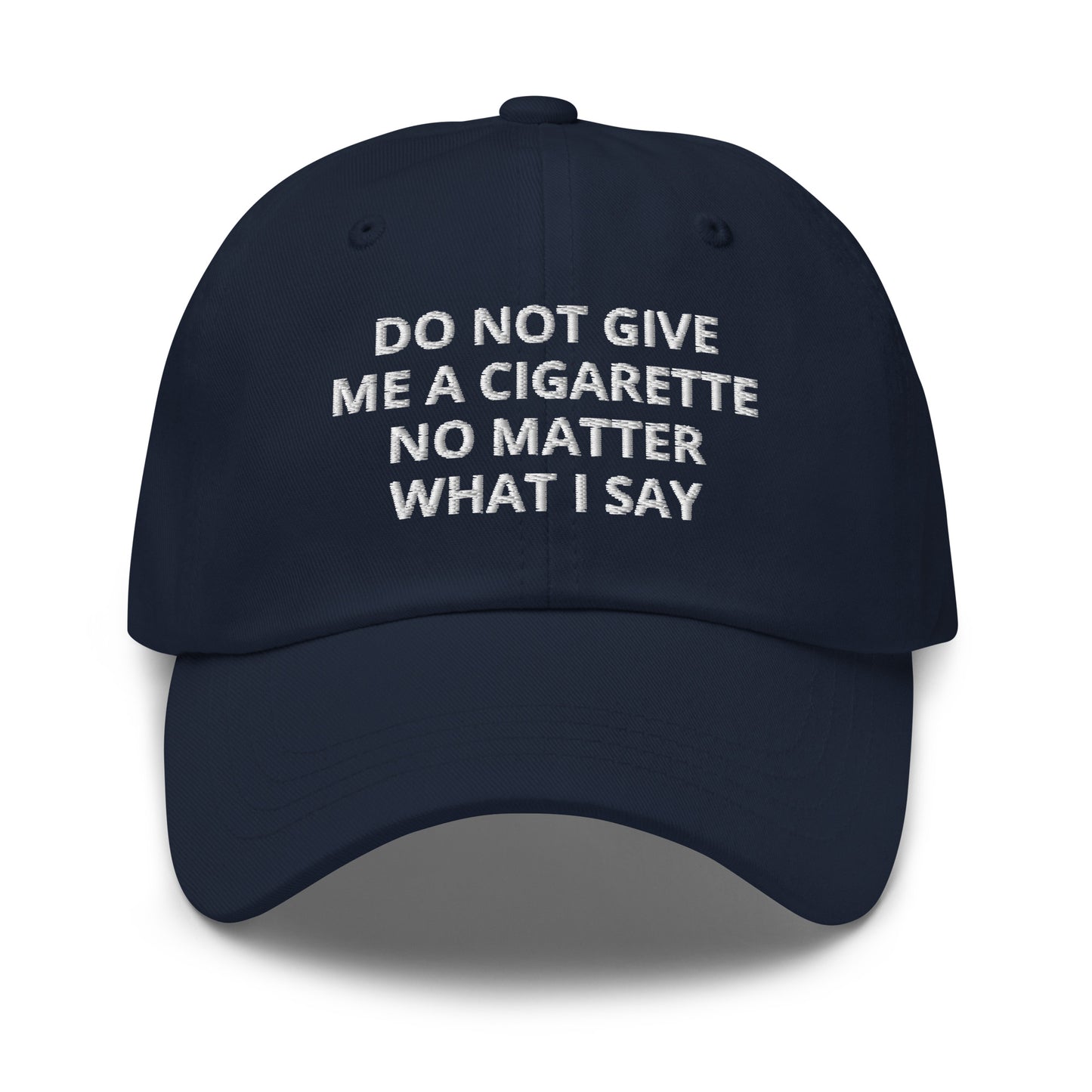 Navy Do Not Give Me A Cigarette No Matter What I Say Dad Hat