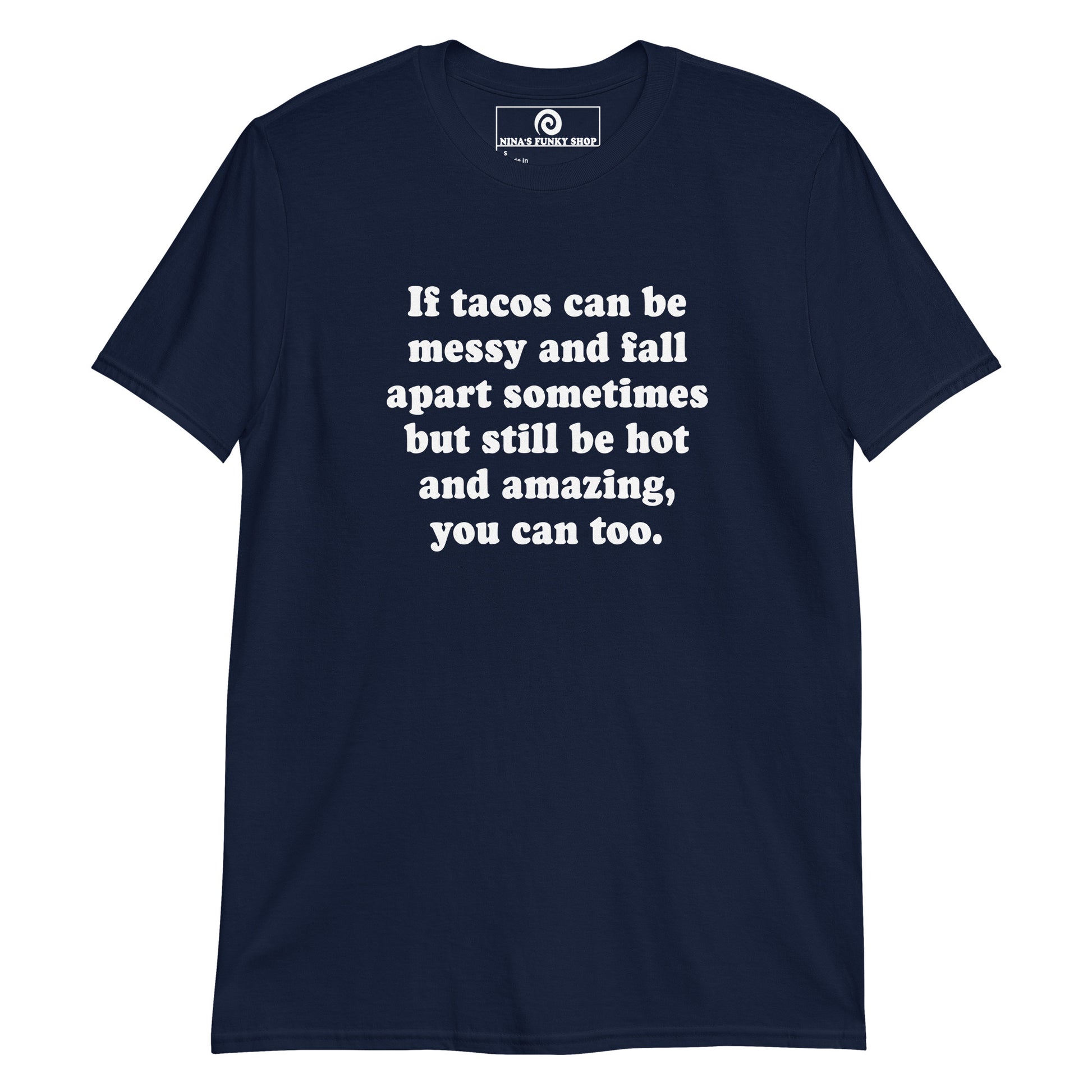 Navy If Tacos Can Be Messy And Fall Apart Sometimes But Still Be Hot And Amazing, You Can Too T-Shirt