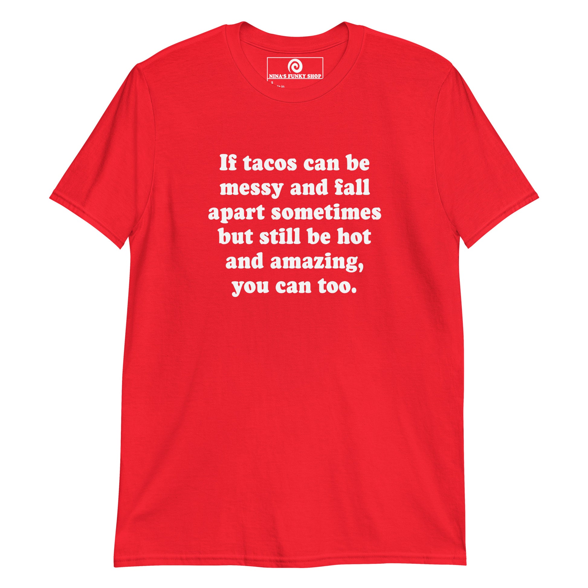 Red If Tacos Can Be Messy And Fall Apart Sometimes But Still Be Hot And Amazing, You Can Too T-Shirt