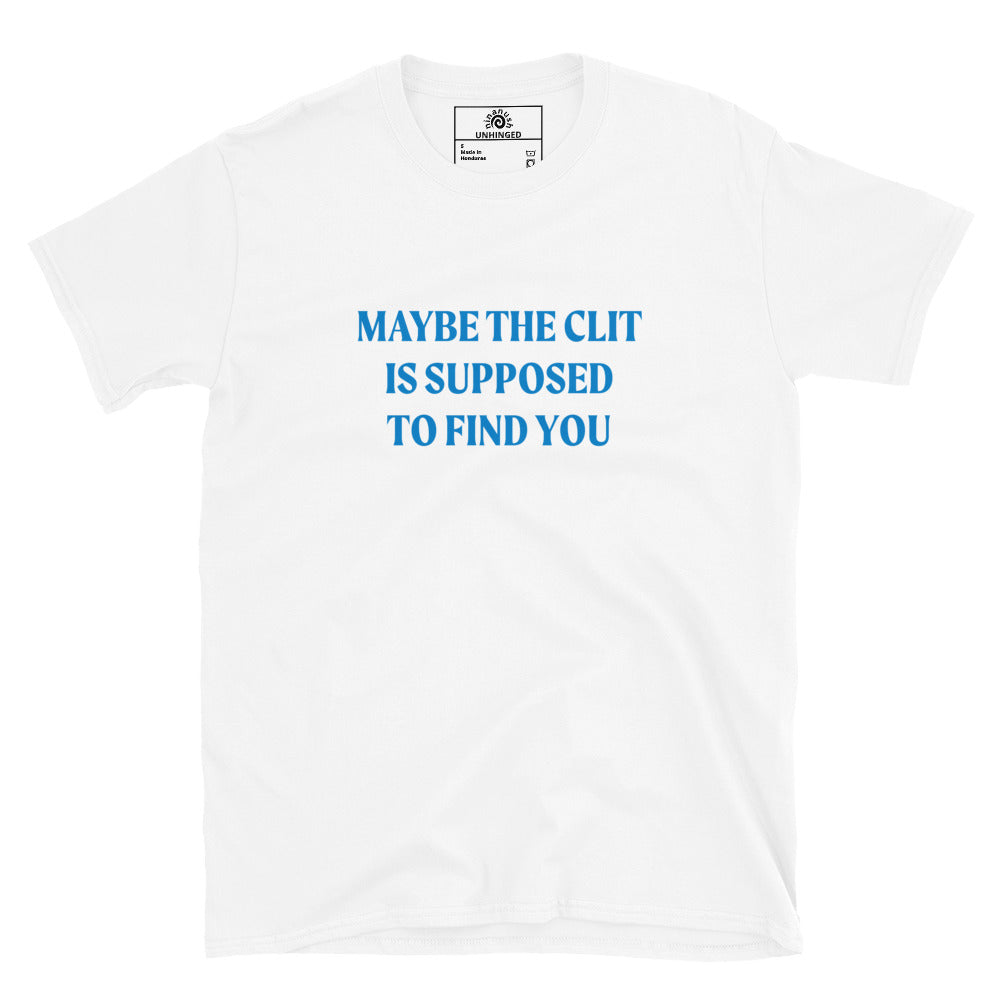 White Maybe the Clit Is Supposed to Find You Shirt